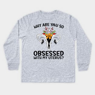 Why Are You So Obsessed With My Uterus? Kids Long Sleeve T-Shirt